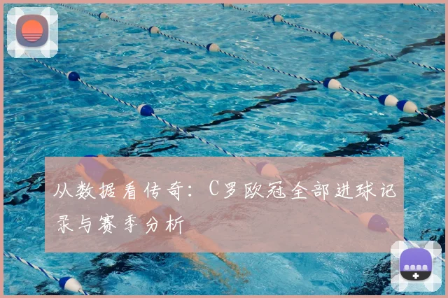 从数据看传奇：C罗欧冠全部进球记录与赛季分析